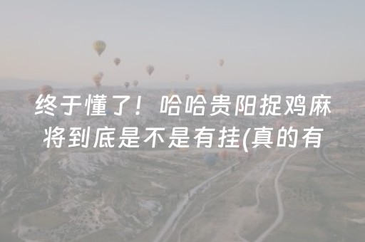终于懂了！哈哈贵阳捉鸡麻将到底是不是有挂(真的有挂确实有挂)
