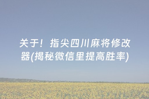 关于！指尖四川麻将修改器(揭秘微信里提高胜率)