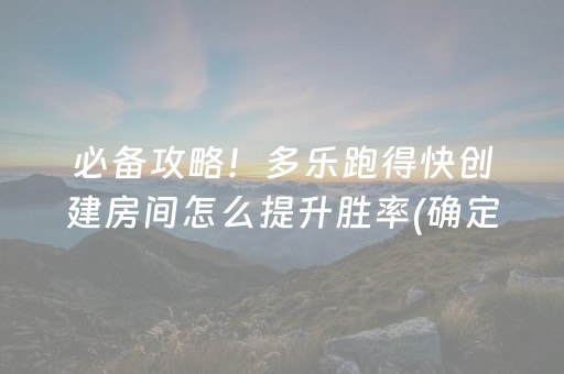 必备攻略！多乐跑得快创建房间怎么提升胜率(确定是有挂)