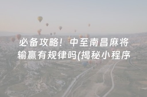 必备攻略！中至南昌麻将输赢有规律吗(揭秘小程序插件免费)