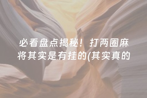 必看盘点揭秘！打两圈麻将其实是有挂的(其实真的确实有挂)