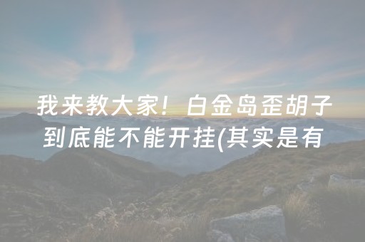 我来教大家！白金岛歪胡子到底能不能开挂(其实是有挂确实有挂)