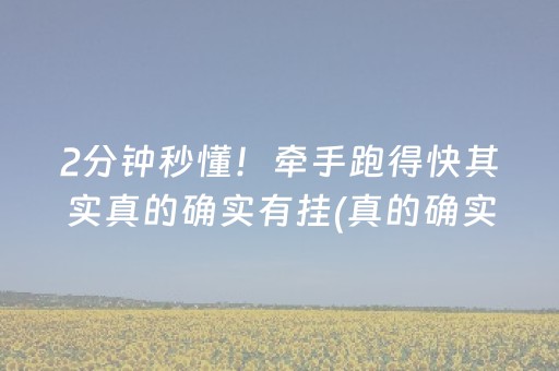 2分钟秒懂！牵手跑得快其实真的确实有挂(真的确实是有挂)