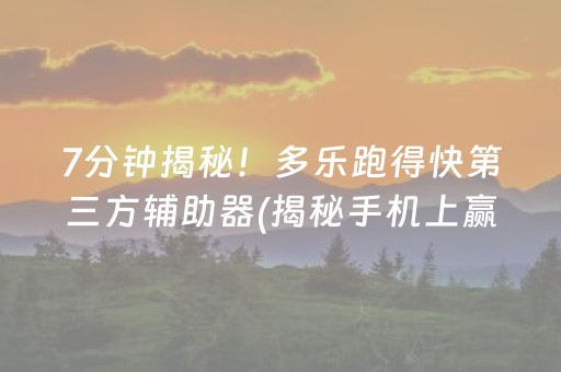 7分钟揭秘！多乐跑得快第三方辅助器(揭秘手机上赢的秘诀)