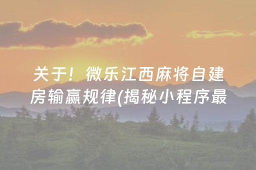 关于！微乐江西麻将自建房输赢规律(揭秘小程序最新神器下载)