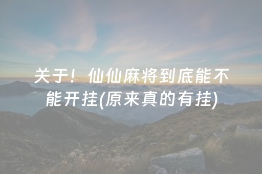 关于！仙仙麻将到底能不能开挂(原来真的有挂)