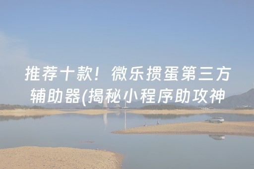 推荐十款！微乐掼蛋第三方辅助器(揭秘小程序助攻神器)