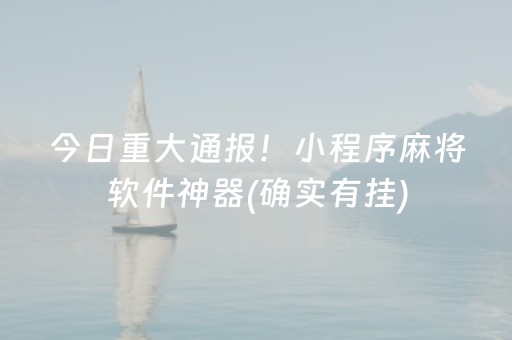 今日重大通报！小程序麻将软件神器(确实有挂)