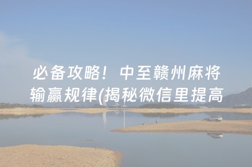 必备攻略！中至赣州麻将输赢规律(揭秘微信里提高胜率)