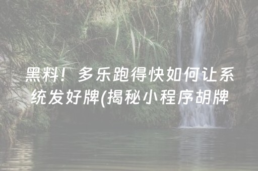 黑料！多乐跑得快如何让系统发好牌(揭秘小程序胡牌神器)