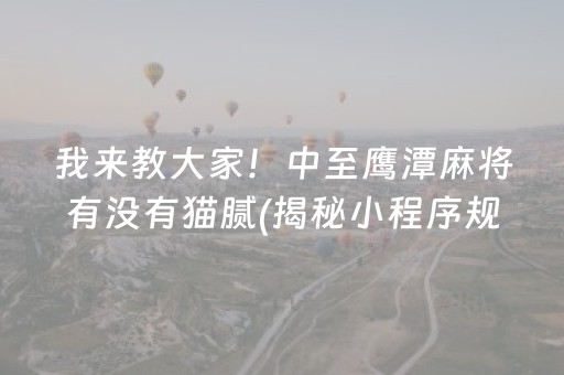 我来教大家！中至鹰潭麻将有没有猫腻(揭秘小程序规律攻略)