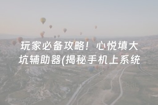 玩家必备攻略！心悦填大坑辅助器(揭秘手机上系统发好牌)