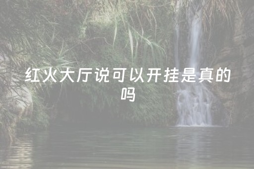 红火大厅说可以开挂是真的吗（红火大厅牛牛）