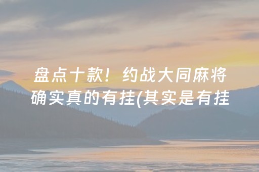 盘点十款！约战大同麻将确实真的有挂(其实是有挂的)
