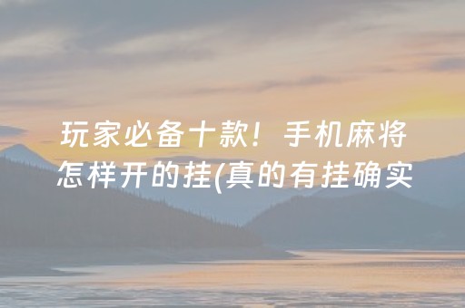 玩家必备十款！手机麻将怎样开的挂(真的有挂确实有挂)