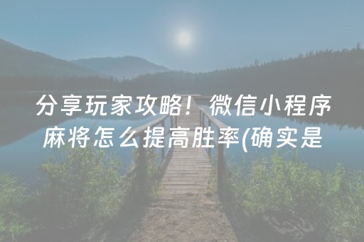 分享玩家攻略！微信小程序麻将怎么提高胜率(确实是有挂的)