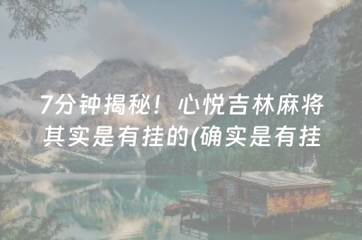 7分钟揭秘！心悦吉林麻将其实是有挂的(确实是有挂的)