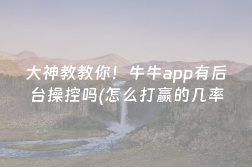 大神教教你！牛牛app有后台操控吗(怎么打赢的几率大)