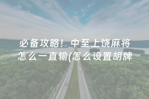 必备攻略！中至上饶麻将怎么一直输(怎么设置胡牌)
