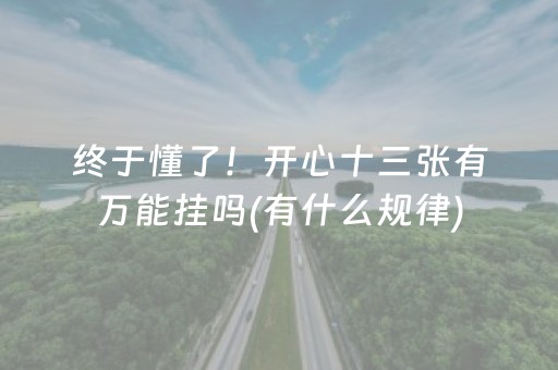 终于懂了！开心十三张有万能挂吗(有什么规律)
