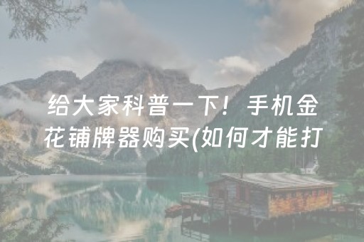 给大家科普一下！手机金花铺牌器购买(如何才能打赢)