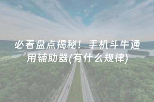 必看盘点揭秘！手机斗牛通用辅助器(有什么规律)
