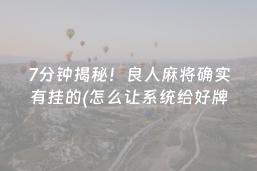 7分钟揭秘！良人麻将确实有挂的(怎么让系统给好牌)