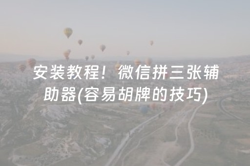 安装教程！微信拼三张辅助器(容易胡牌的技巧)