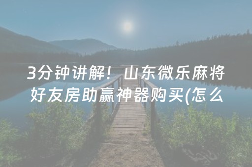 3分钟讲解！山东微乐麻将好友房助赢神器购买(怎么设置胡牌)