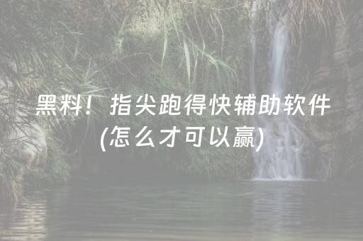 黑料！指尖跑得快辅助软件(怎么才可以赢)