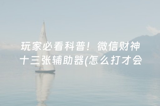 玩家必看科普！微信财神十三张辅助器(怎么打才会赢)