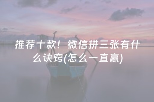推荐十款！微信拼三张有什么诀窍(怎么一直赢)