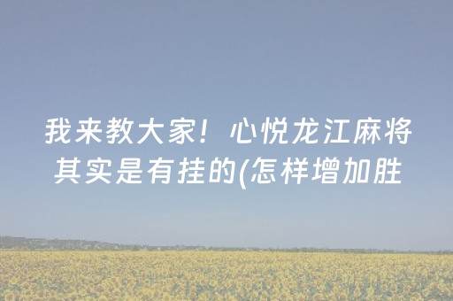 我来教大家！心悦龙江麻将其实是有挂的(怎样增加胜率)