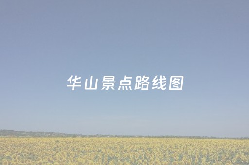 华山景点路线图（华山景点路线图手绘）