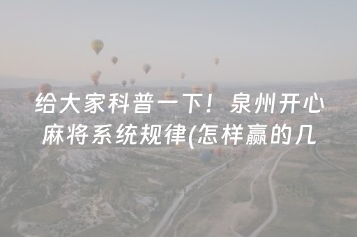 给大家科普一下！泉州开心麻将系统规律(怎样赢的几率大)