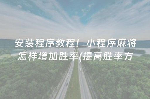 安装程序教程！小程序麻将怎样增加胜率(提高胜率方法)