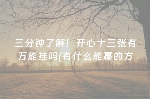 三分钟了解！开心十三张有万能挂吗(有什么能赢的方法)