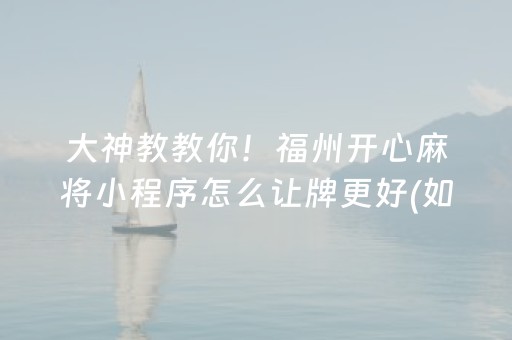 大神教教你！福州开心麻将小程序怎么让牌更好(如何才能赢)