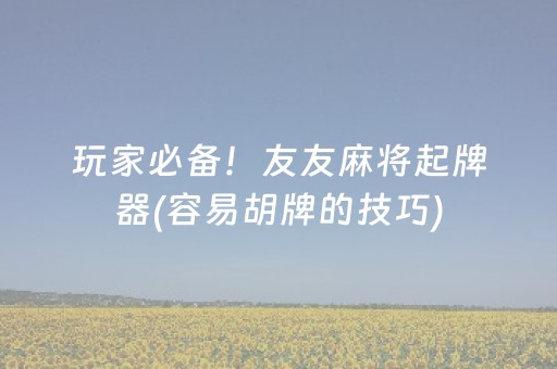 玩家必看科普“微乐捉鸡麻将小程序控牌器”（开挂神器下载)