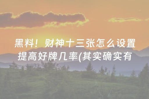 黑料！财神十三张怎么设置提高好牌几率(其实确实有挂)