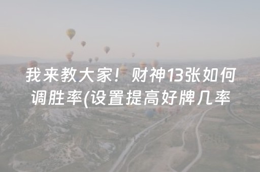 我来教大家！财神13张如何调胜率(设置提高好牌几率)