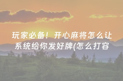 玩家必备！开心麻将怎么让系统给你发好牌(怎么打容易赢)