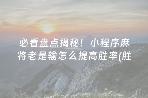 一分钟了解“微乐家乡麻将助赢神器购买”（免费专用神器)