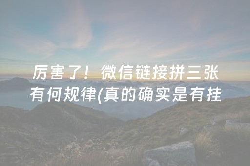 厉害了！微信链接拼三张有何规律(真的确实是有挂)