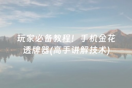 玩家必备教程！手机金花透牌器(高手讲解技术)