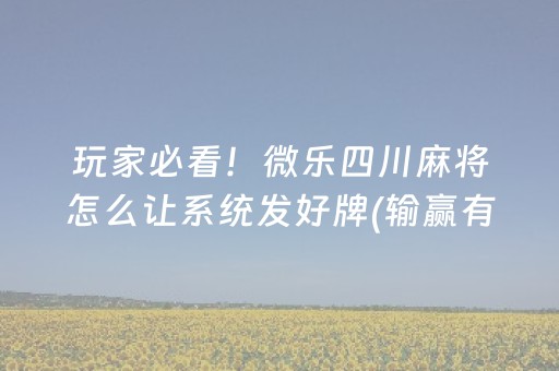 玩家必看！微乐四川麻将怎么让系统发好牌(输赢有规律)