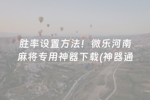 胜率设置方法！微乐河南麻将专用神器下载(神器通用版)