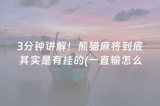 3分钟讲解！熊猫麻将到底其实是有挂的(一直输怎么办)