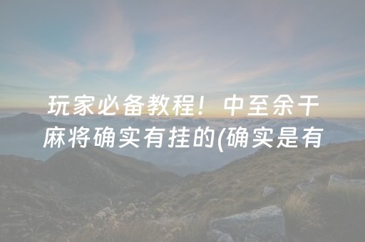 玩家必备教程！中至余干麻将确实有挂的(确实是有挂)