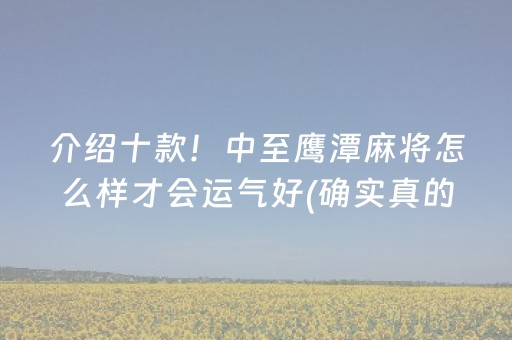 介绍十款！中至鹰潭麻将怎么样才会运气好(确实真的有挂)